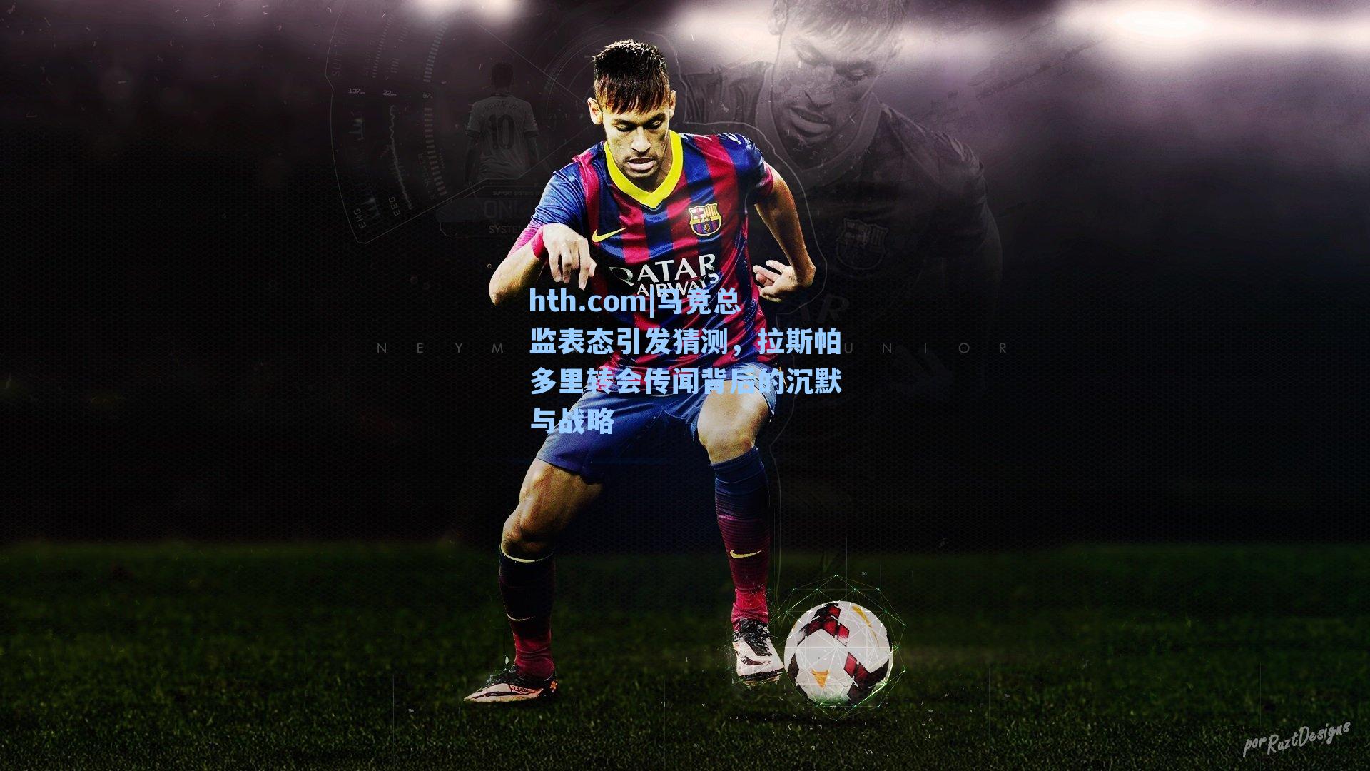 hth.com|马竞总监表态引发猜测，拉斯帕多里转会传闻背后的沉默与战略