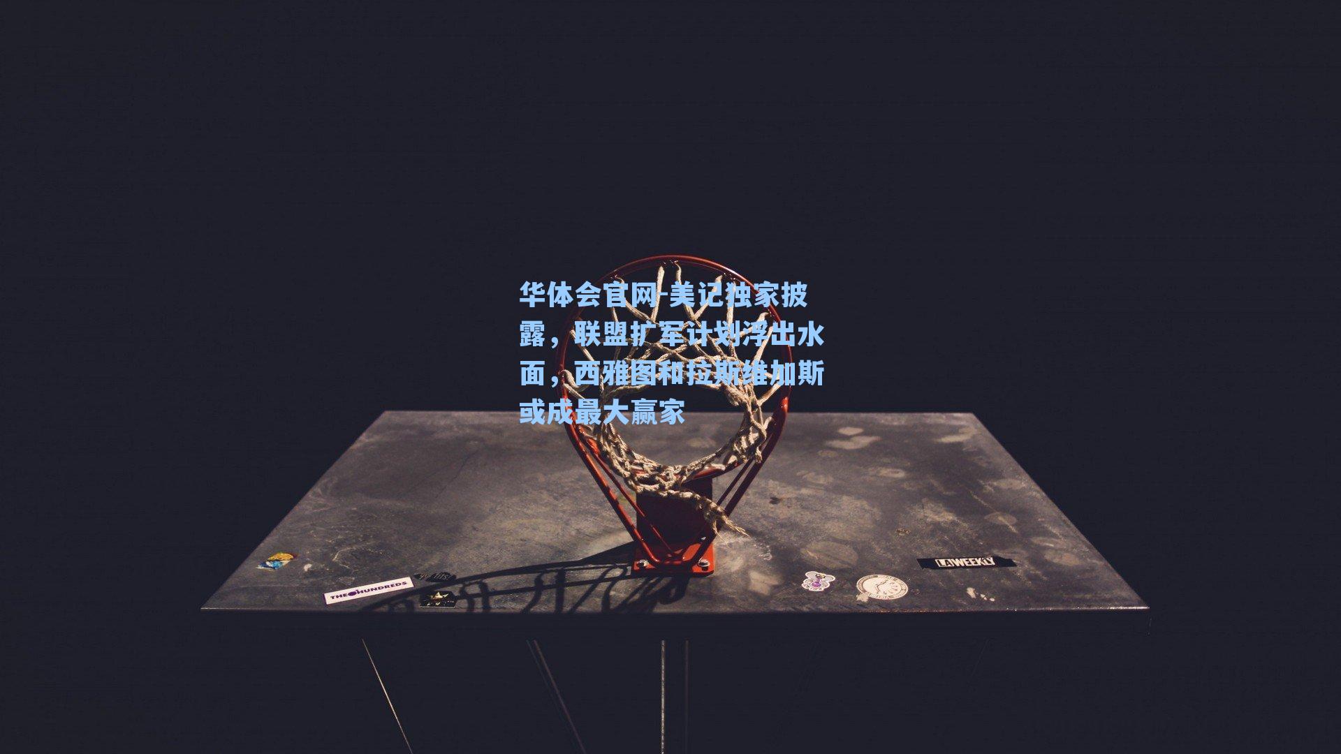 华体会官网-美记独家披露，联盟扩军计划浮出水面，西雅图和拉斯维加斯或成最大赢家