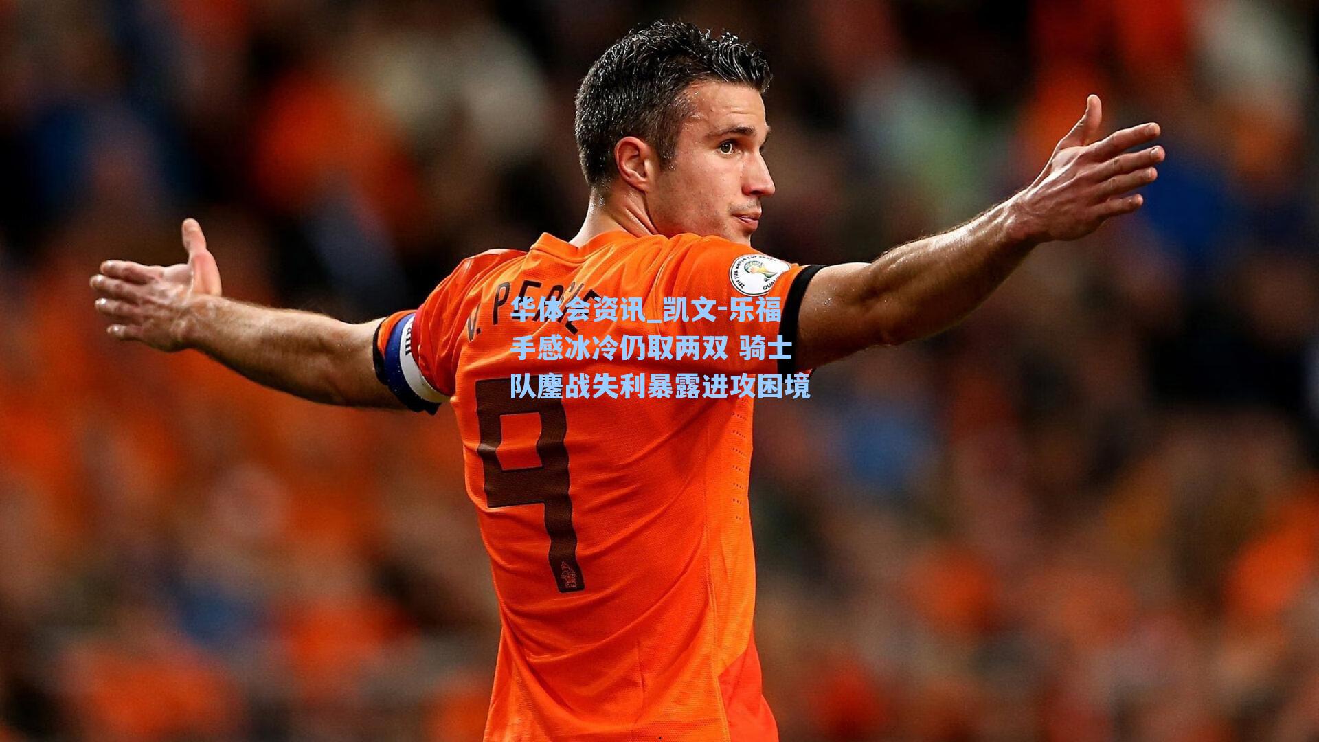 华体会资讯_凯文-乐福手感冰冷仍取两双 骑士队鏖战失利暴露进攻困境