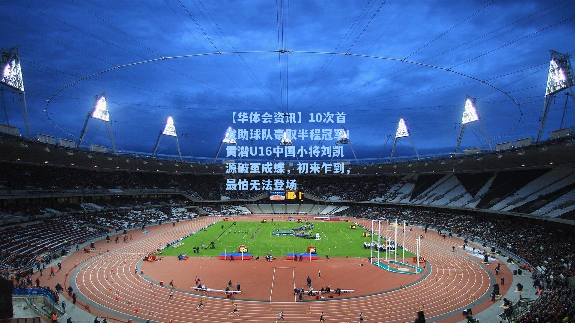 【华体会资讯】10次首发助球队豪取半程冠军！黄潜U16中国小将刘凯源破茧成蝶，初来乍到，最怕无法登场