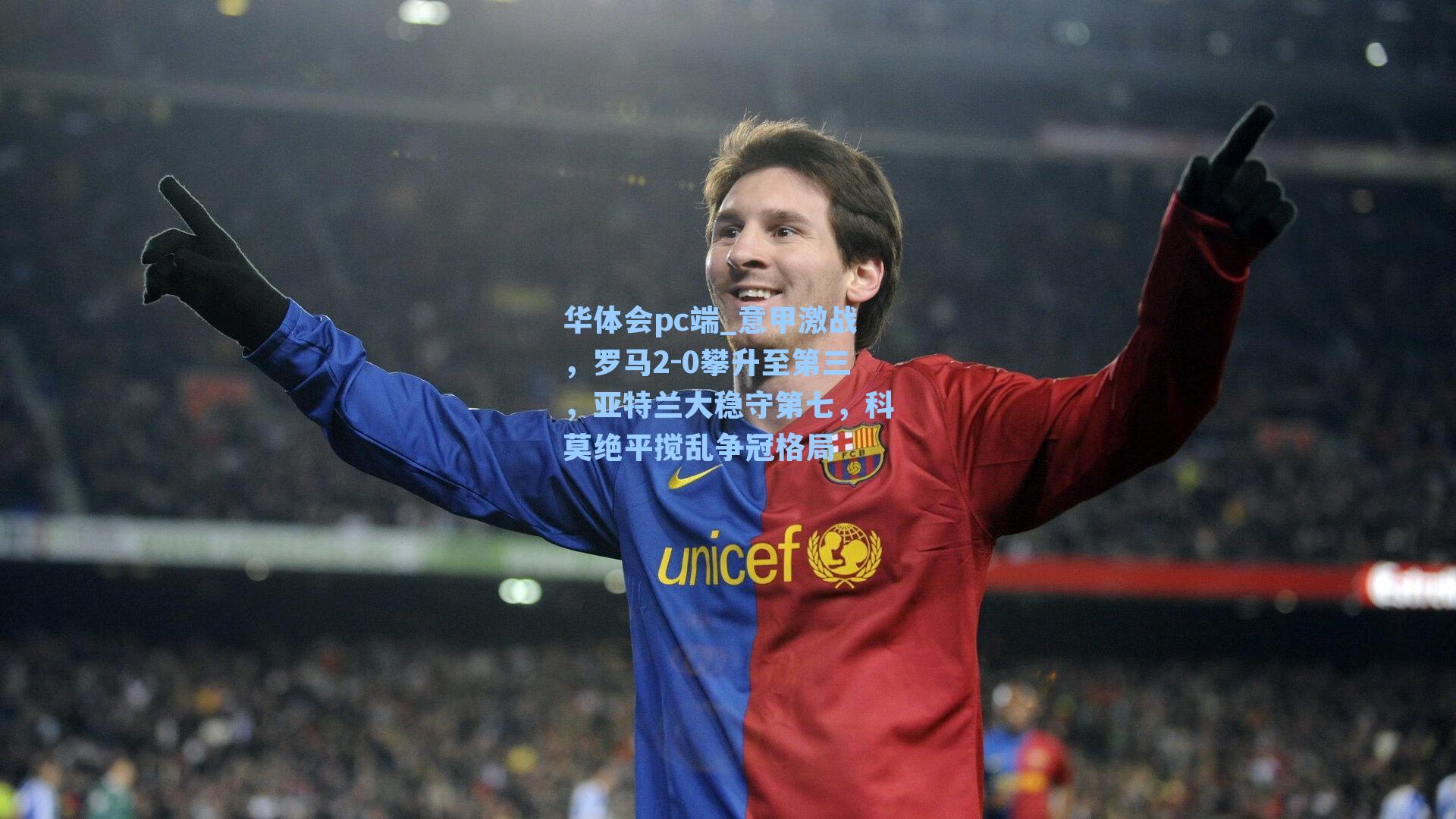 华体会pc端_意甲激战，罗马2-0攀升至第三，亚特兰大稳守第七，科莫绝平搅乱争冠格局