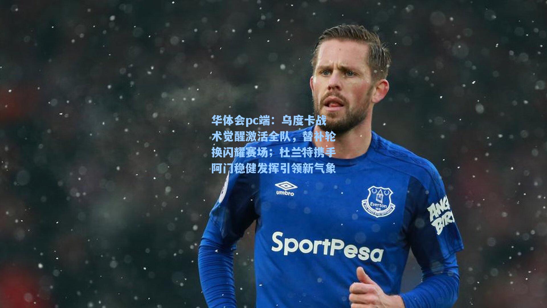 华体会pc端：乌度卡战术觉醒激活全队，替补轮换闪耀赛场；杜兰特携手阿门稳健发挥引领新气象