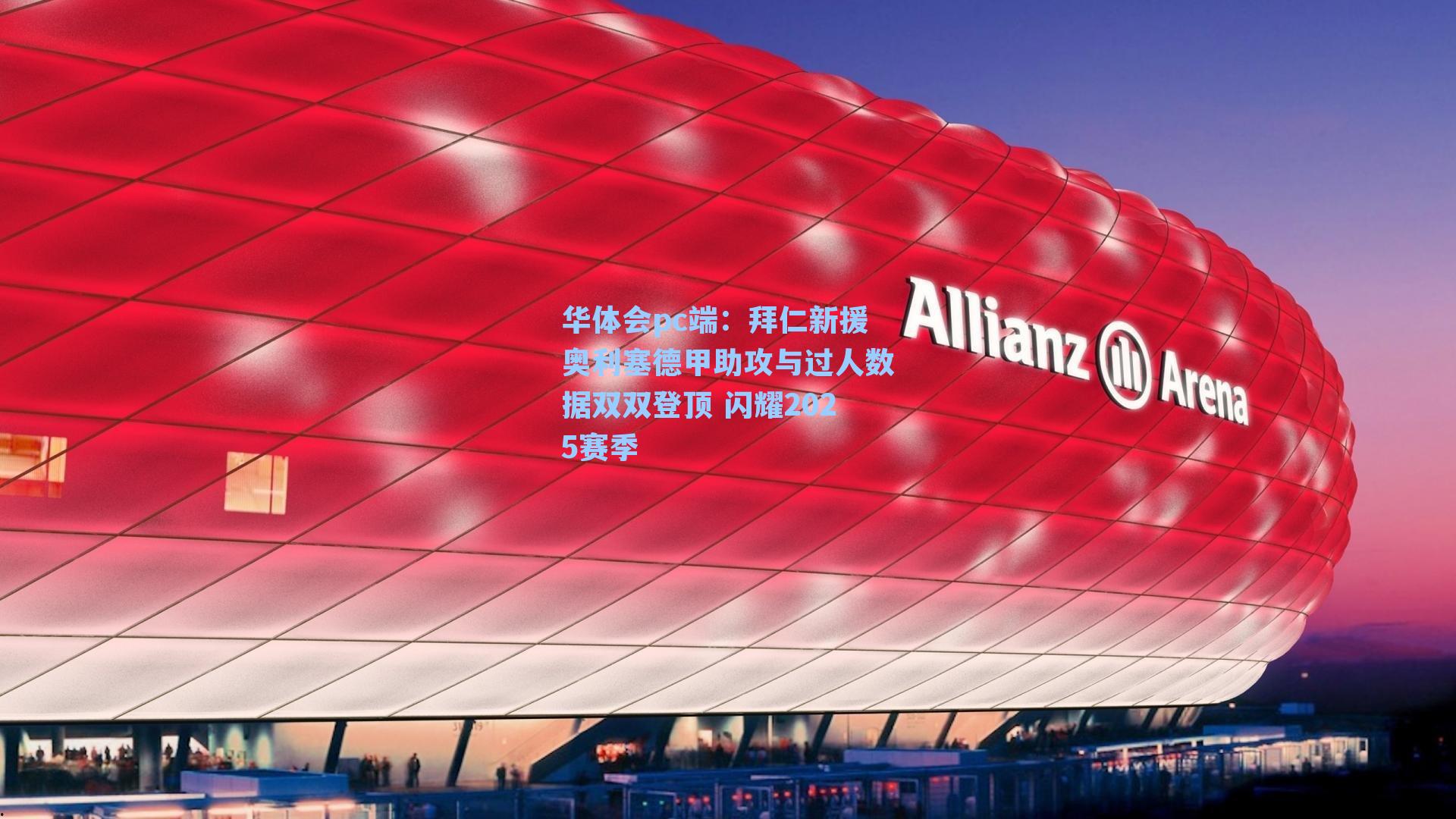 华体会pc端：拜仁新援奥利塞德甲助攻与过人数据双双登顶 闪耀2025赛季