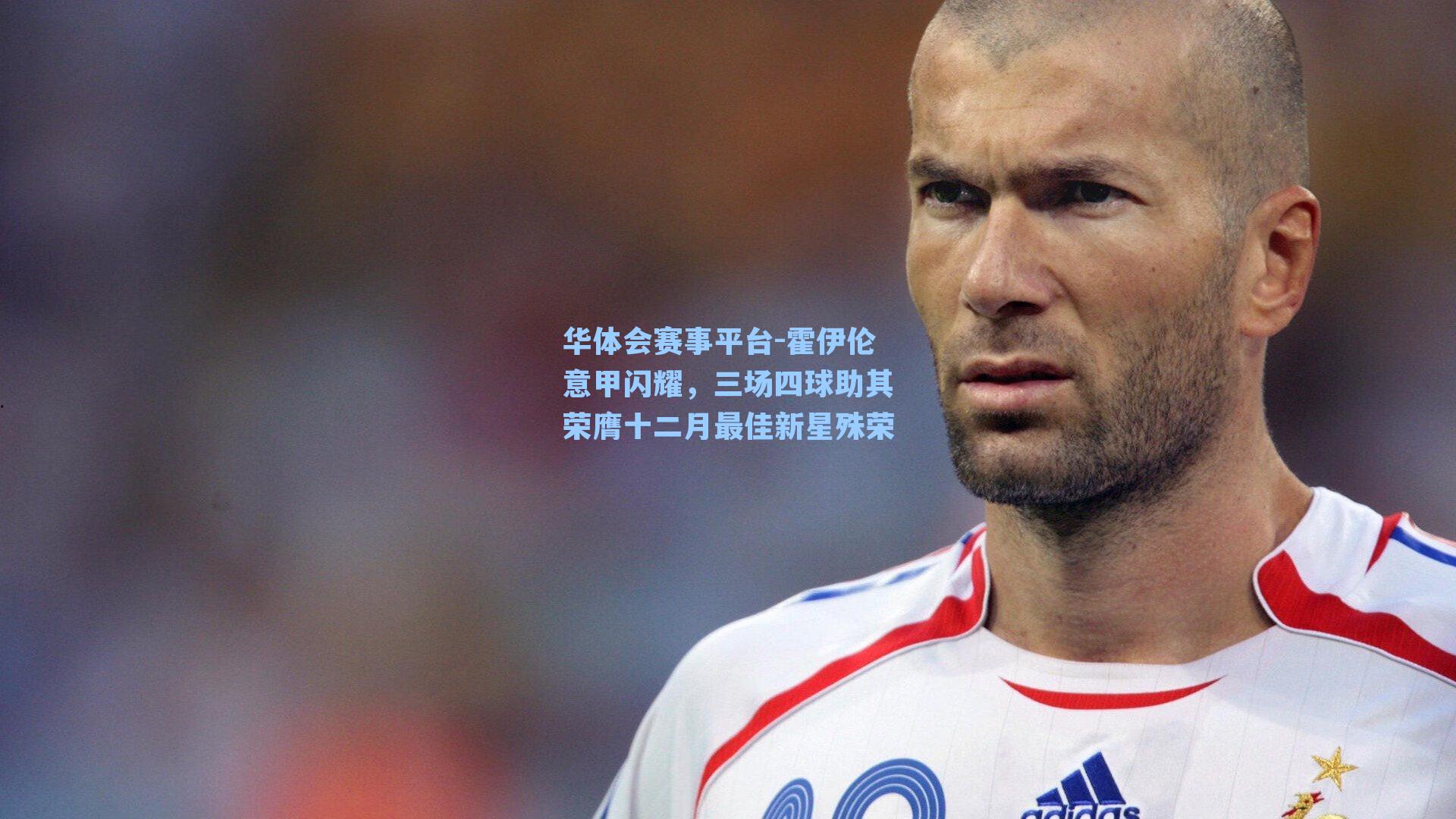 华体会赛事平台-霍伊伦意甲闪耀，三场四球助其荣膺十二月最佳新星殊荣