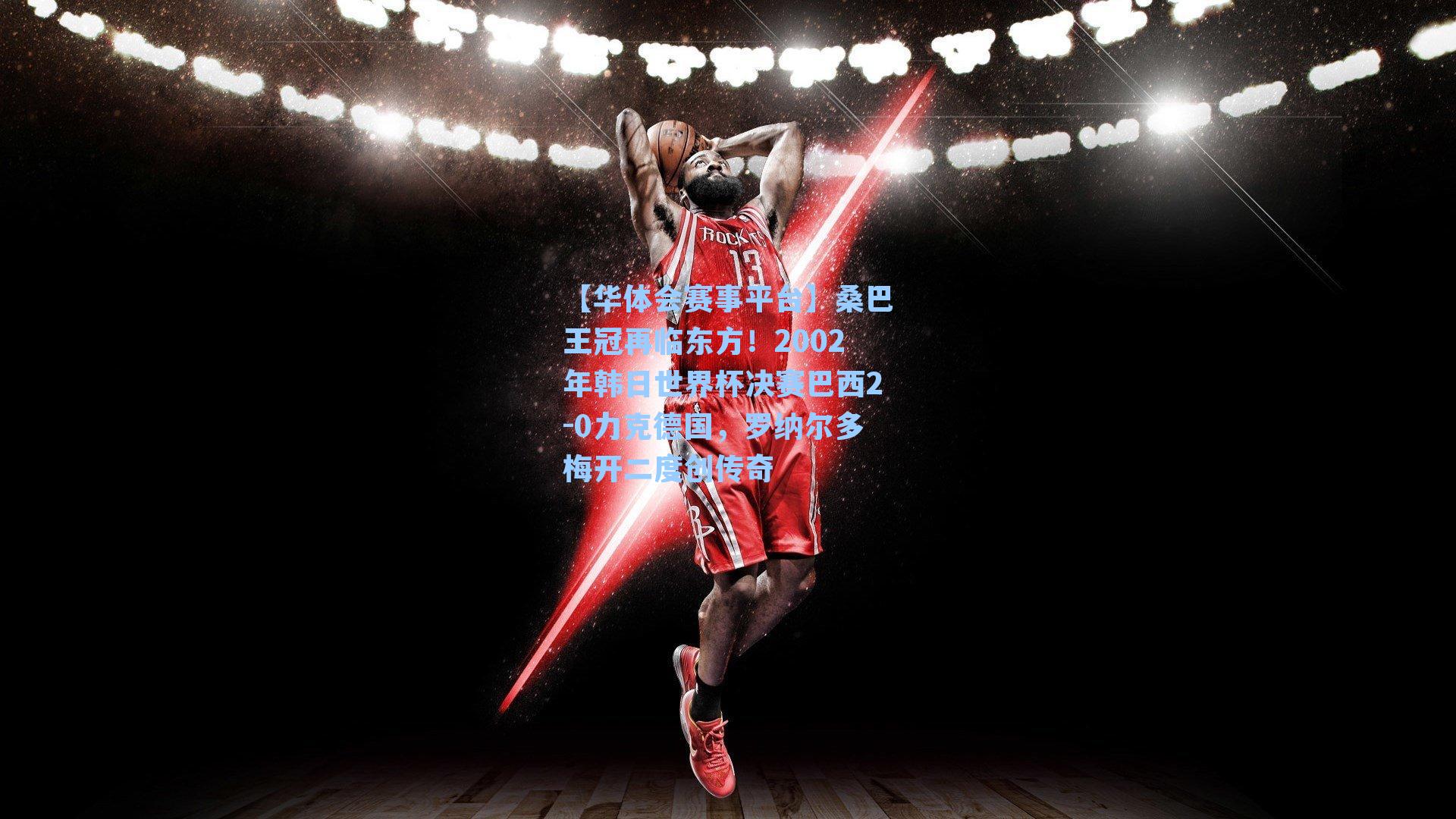 桑巴王冠再临东方！2002年韩日世界杯决赛巴西2-0力克德国，罗纳尔多梅开二度创传奇