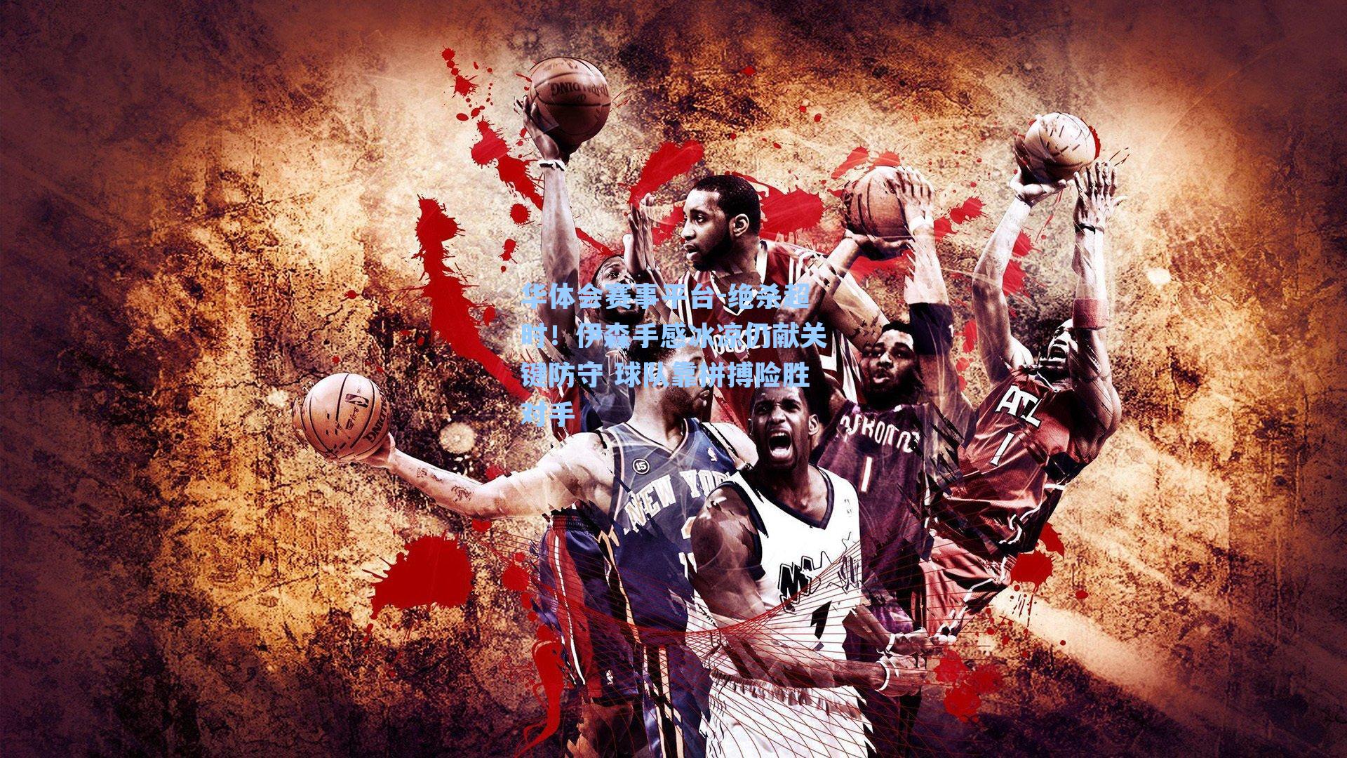 绝杀超时！伊森手感冰凉仍献关键防守 球队靠拼搏险胜对手